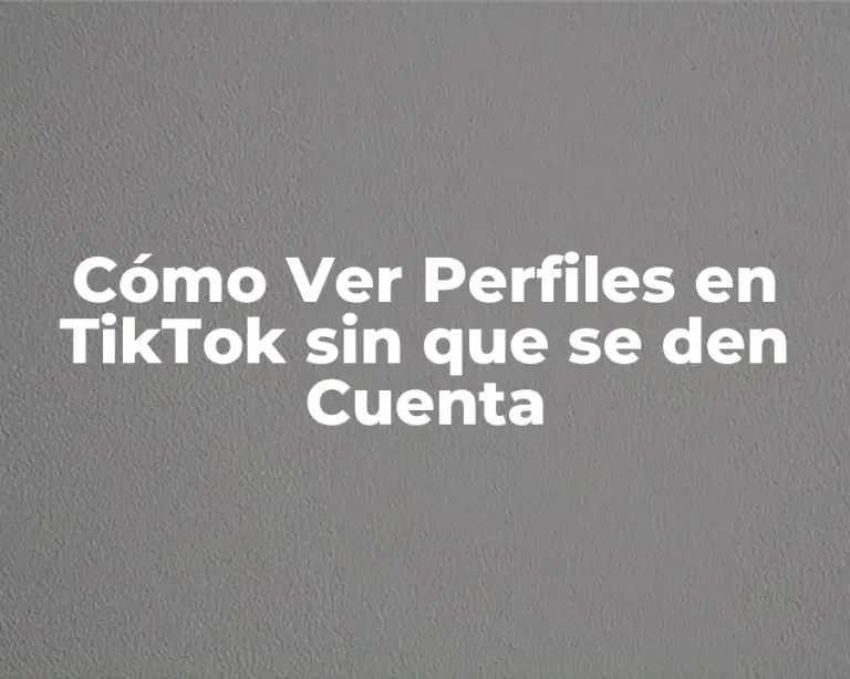 Cómo Ver Perfiles en TikTok sin que se den Cuenta