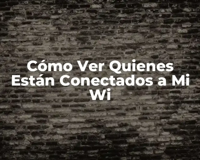 Cómo Ver Quienes Están Conectados a Mi Wi