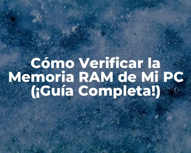 Cómo Verificar la Memoria RAM de Mi PC (¡Guía Completa!)