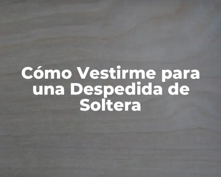 Cómo Vestirme para una Despedida de Soltera