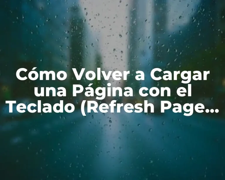 Cómo Volver a Cargar una Página con el Teclado (Refresh Page with Keyboard)