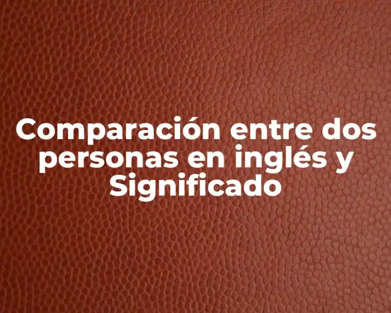 Comparación entre dos personas en inglés y Significado