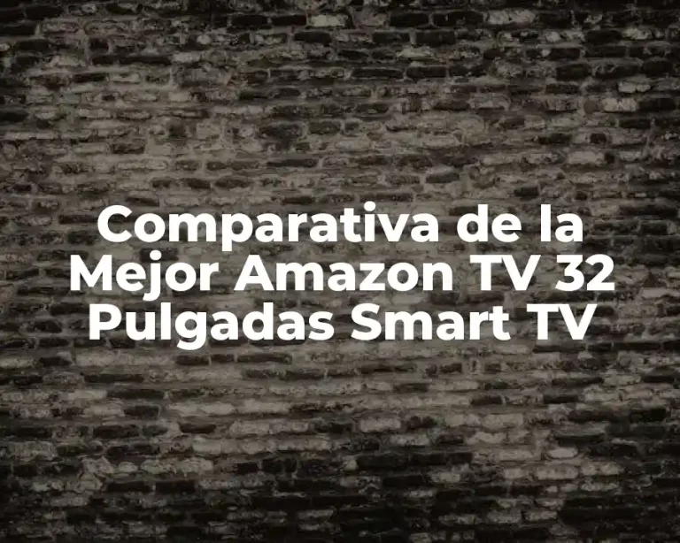 Comparativa de la Mejor Amazon TV 32 Pulgadas Smart TV