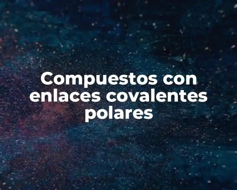 Compuestos con enlaces covalentes polares