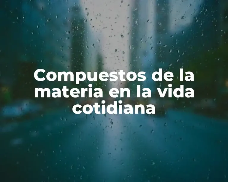 Compuestos de la materia en la vida cotidiana