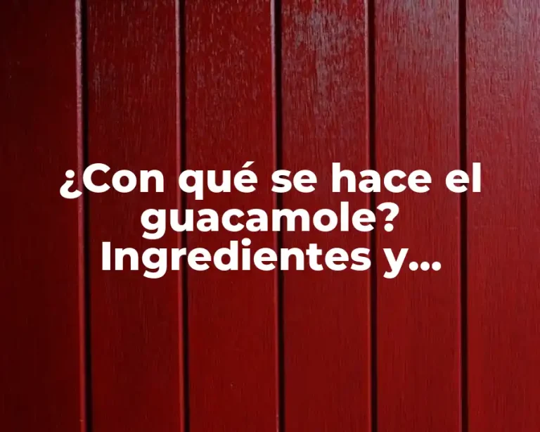 ¿Con qué se hace el guacamole? Ingredientes y preparación
