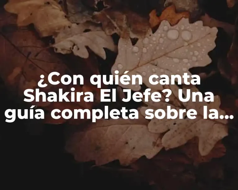 ¿Con quién canta Shakira El Jefe? Una guía completa sobre la colaboración musical