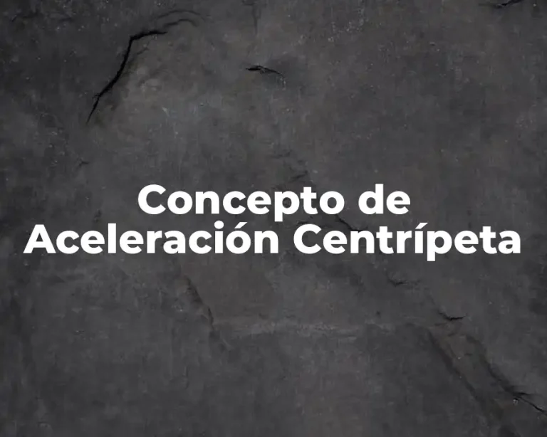 Concepto de Aceleración Centrípeta