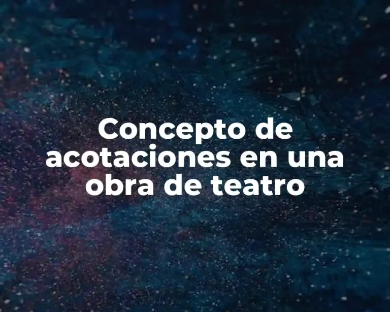 Concepto de acotaciones en una obra de teatro