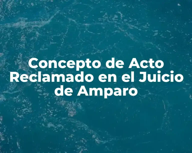 Concepto de Acto Reclamado en el Juicio de Amparo