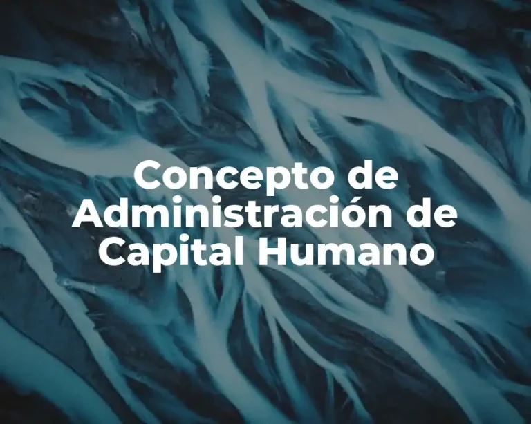 Concepto de Administración de Capital Humano