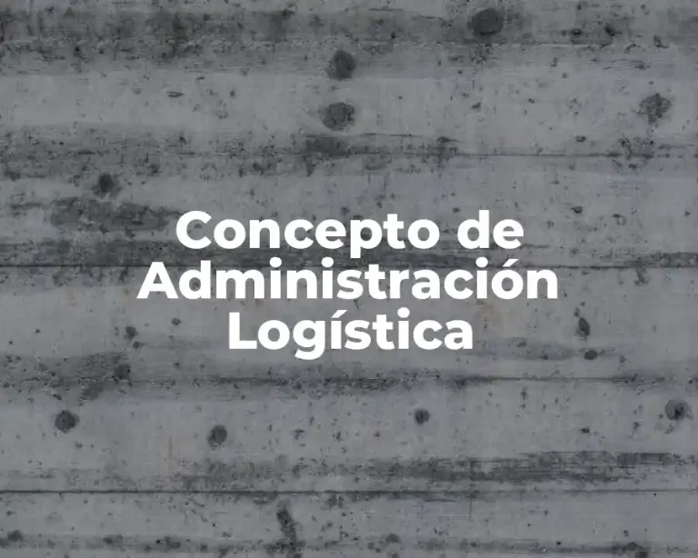 Concepto de Administración Logística