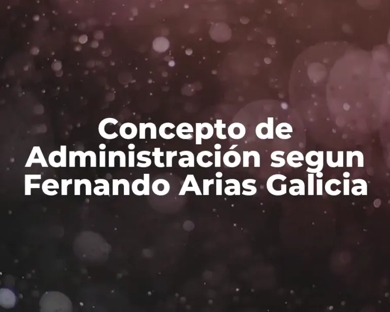 Concepto de Administración segun Fernando Arias Galicia