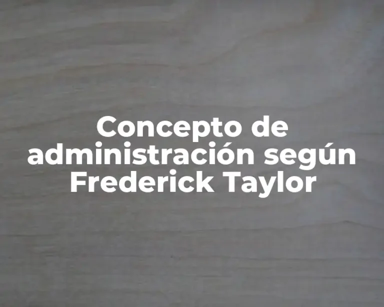 Concepto de administración según Frederick Taylor