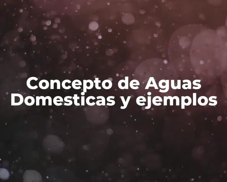 Concepto de Aguas Domesticas y ejemplos