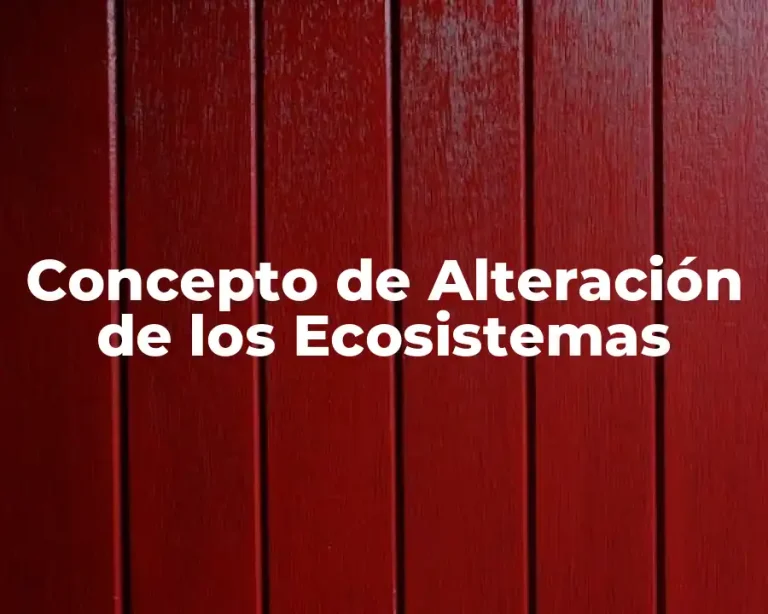 Concepto de Alteración de los Ecosistemas