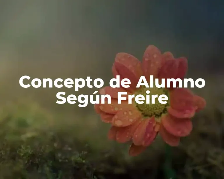 Concepto de Alumno Según Freire