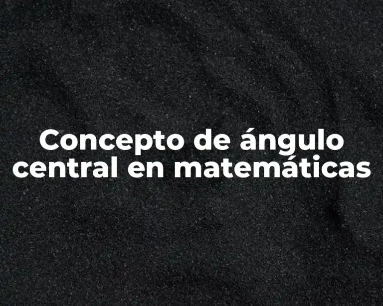 Concepto de ángulo central en matemáticas