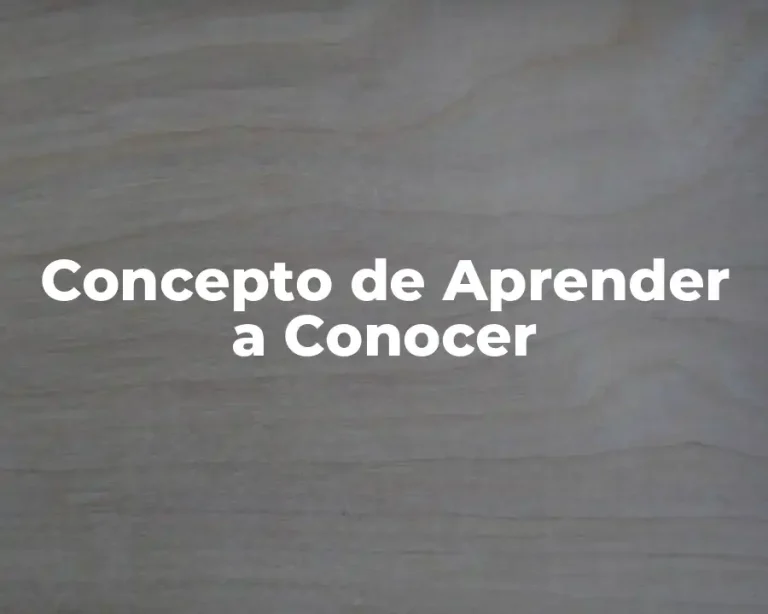 Concepto de Aprender a Conocer