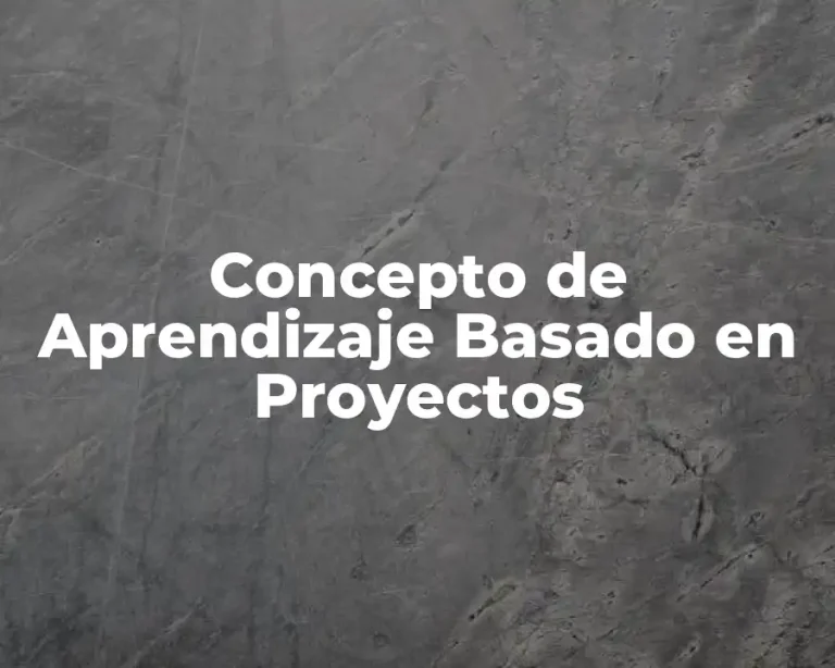 Concepto de Aprendizaje Basado en Proyectos