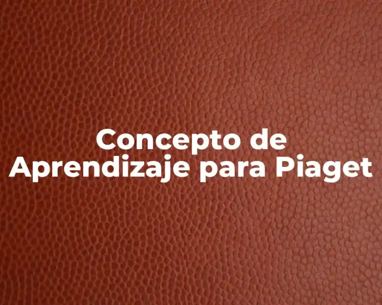 Concepto de Aprendizaje para Piaget