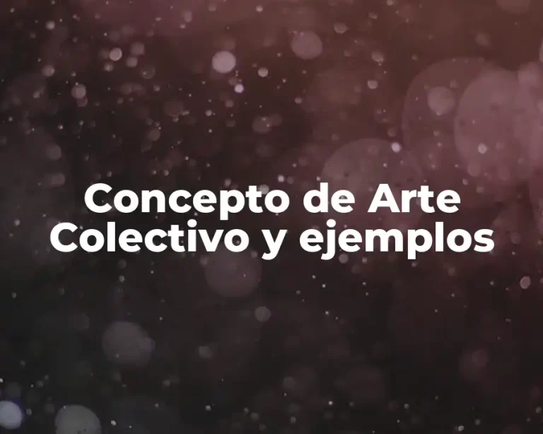 Concepto de Arte Colectivo y ejemplos