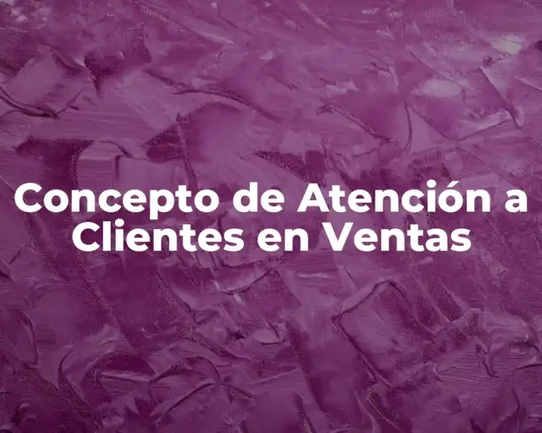 Concepto de Atención a Clientes en Ventas