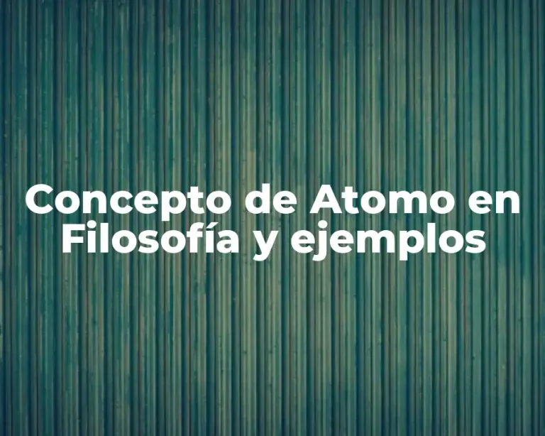 Concepto de Atomo en Filosofía y ejemplos