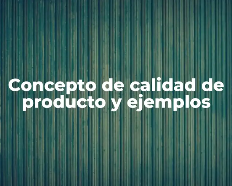 Concepto de calidad de producto y ejemplos