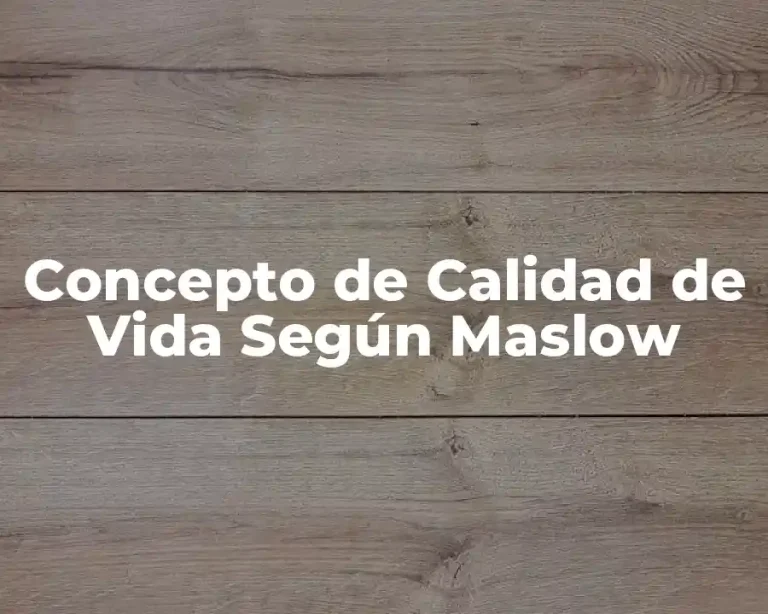 Concepto de Calidad de Vida Según Maslow