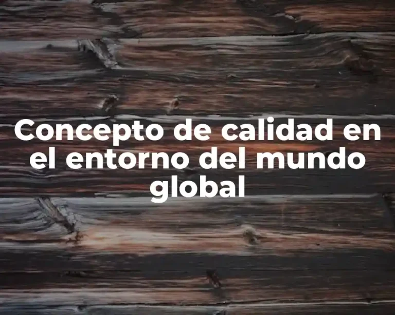 Concepto de calidad en el entorno del mundo global