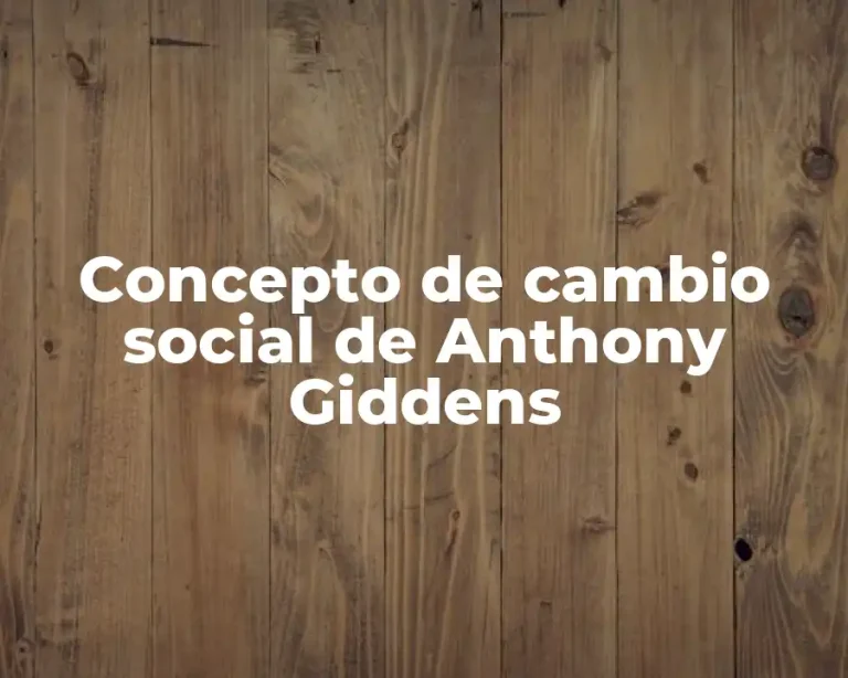 Concepto de cambio social de Anthony Giddens