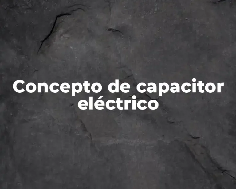 Concepto de capacitor eléctrico