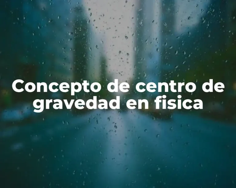Concepto de centro de gravedad en fisica