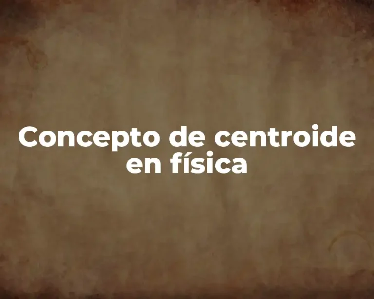 Concepto de centroide en física