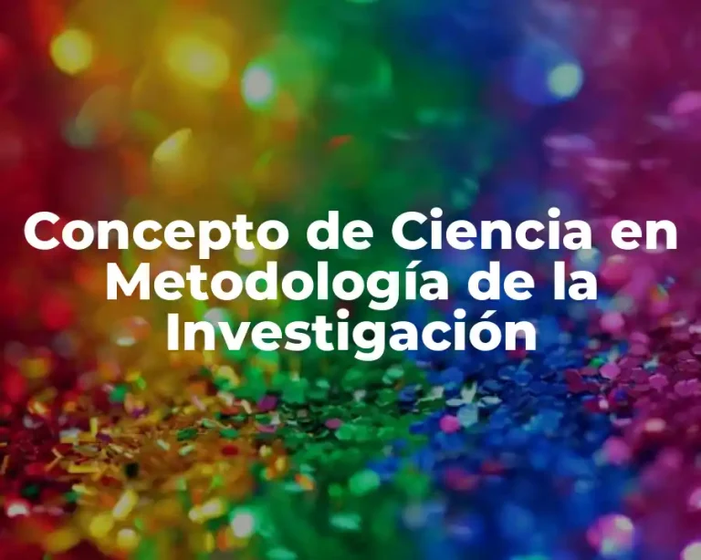 Concepto de Ciencia en Metodología de la Investigación