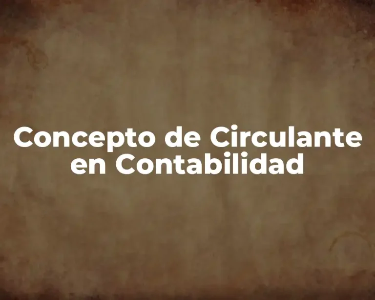 Concepto de Circulante en Contabilidad