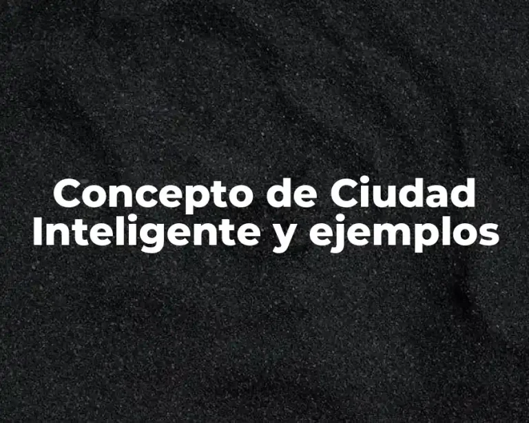 Concepto de Ciudad Inteligente y ejemplos