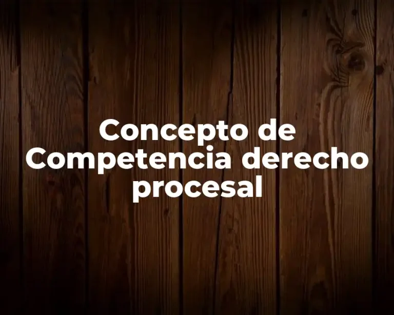 Concepto de Competencia derecho procesal