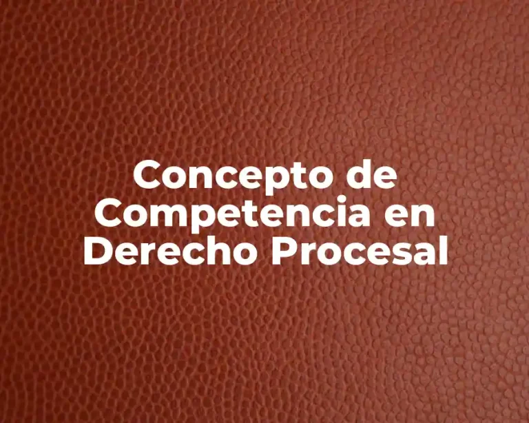 Concepto de Competencia en Derecho Procesal