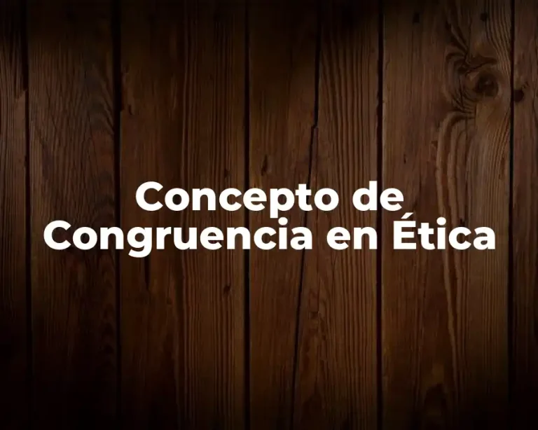 Concepto de Congruencia en Ética