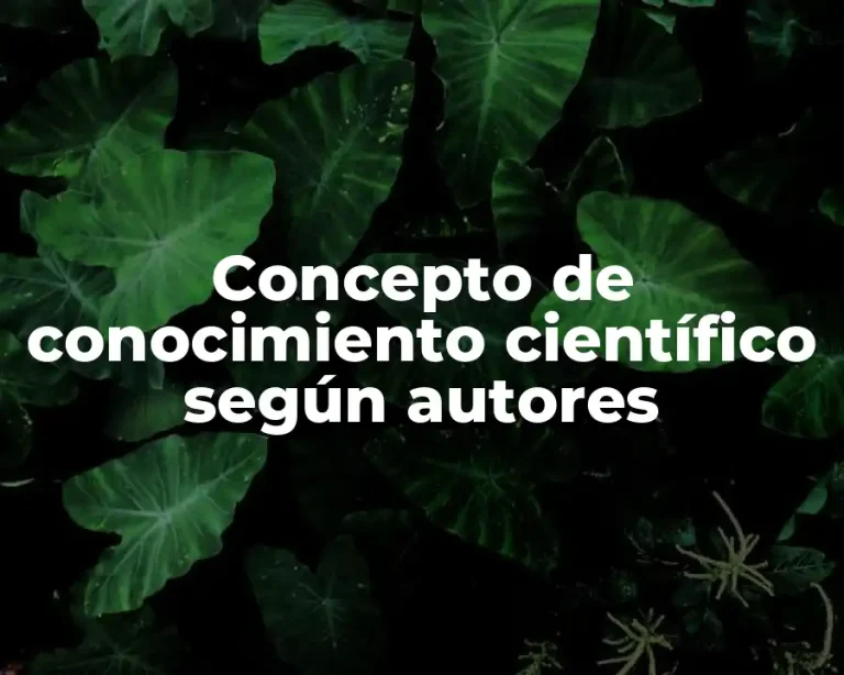 Concepto de conocimiento científico según autores