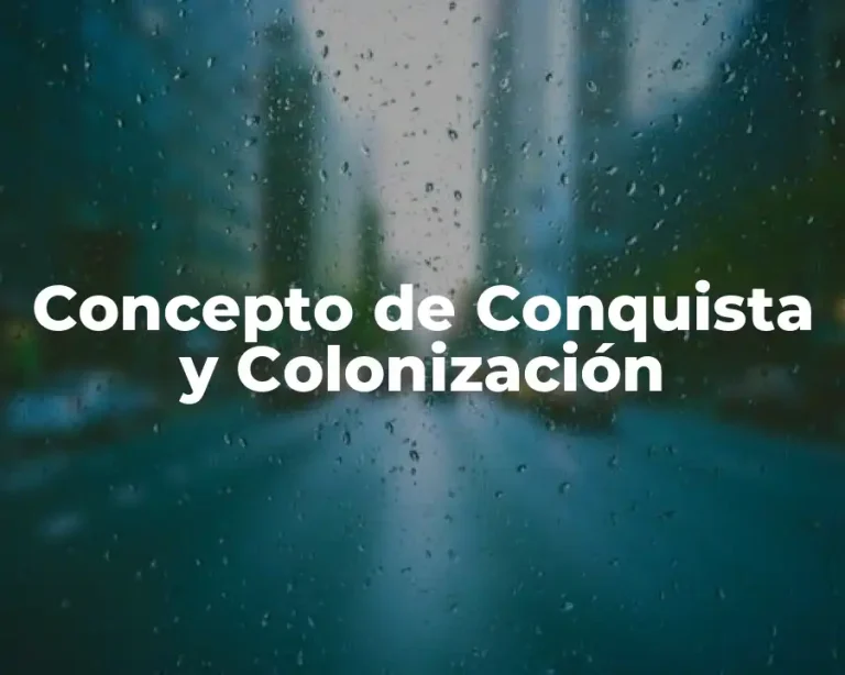 Concepto de Conquista y Colonización