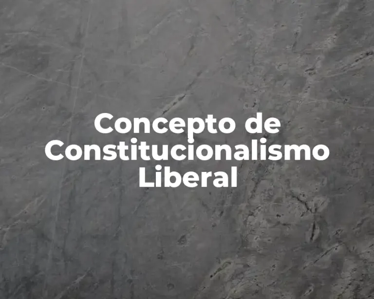 Concepto de Constitucionalismo Liberal