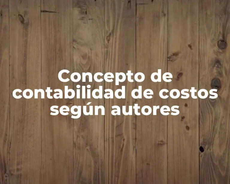Concepto de contabilidad de costos según autores
