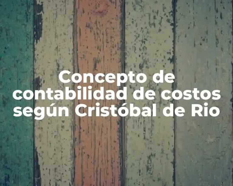 Concepto de contabilidad de costos según Cristóbal de Rio
