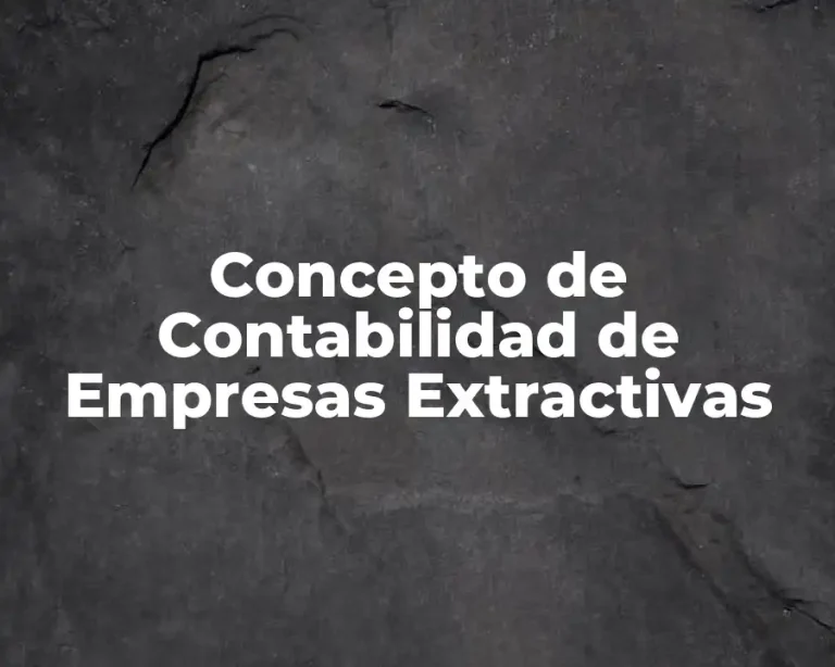 Concepto de Contabilidad de Empresas Extractivas