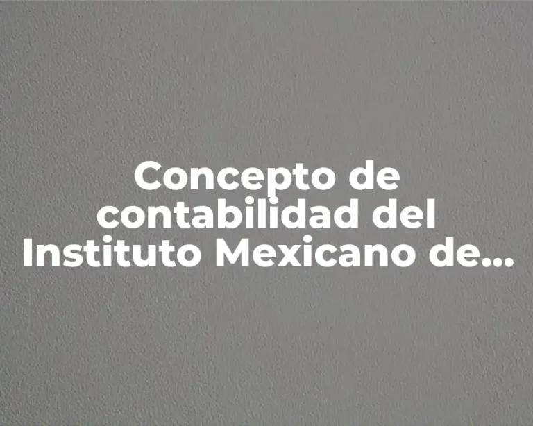 Concepto de contabilidad del Instituto Mexicano de Contadores Públicos