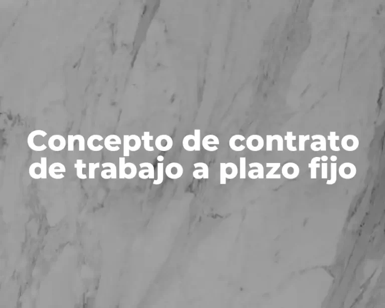 Concepto de contrato de trabajo a plazo fijo