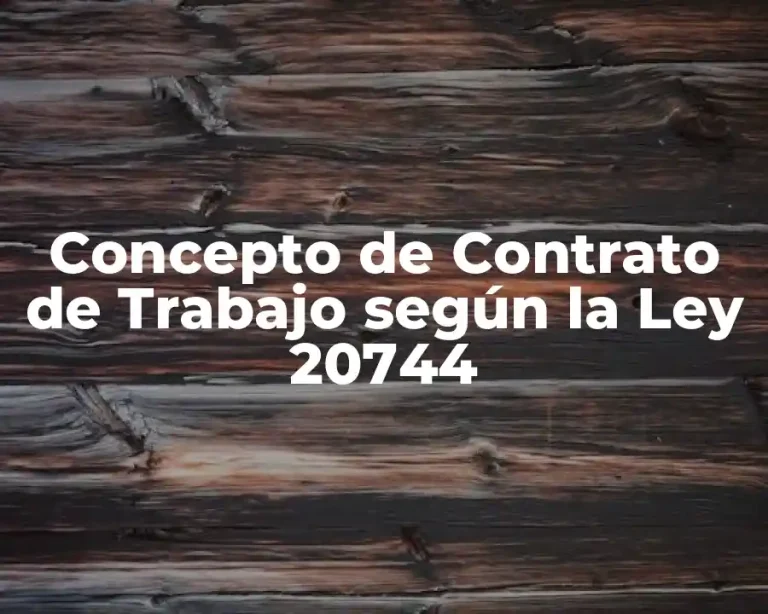 Concepto de Contrato de Trabajo según la Ley 20744
